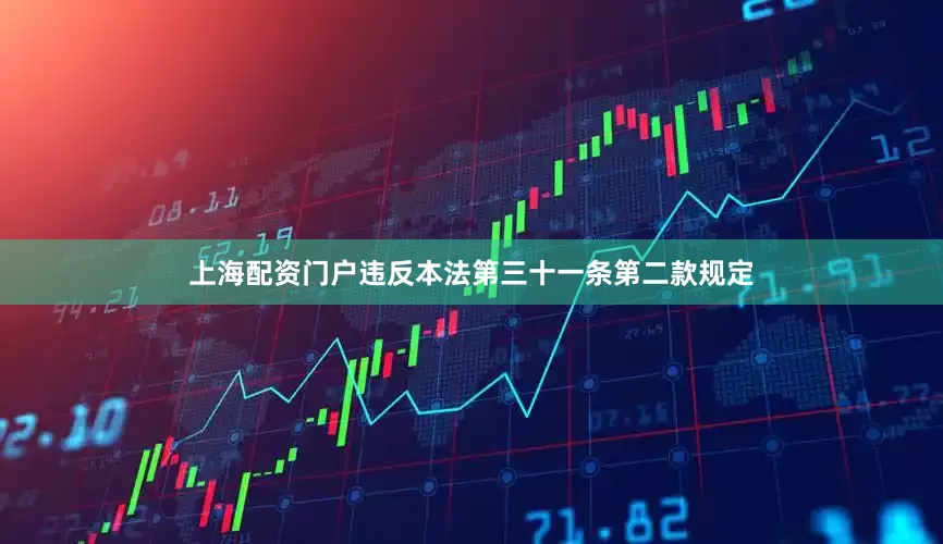 上海配资门户　　违反本法第三十一条第二款规定