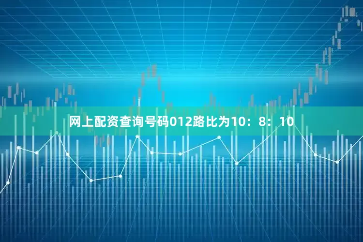 网上配资查询号码012路比为10：8：10