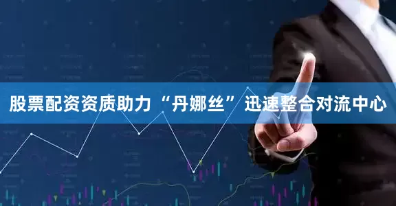 股票配资资质助力 “丹娜丝” 迅速整合对流中心