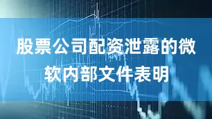 股票公司配资泄露的微软内部文件表明